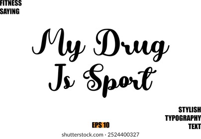 Fitness Saying In Modern Cursive Text Typography My Drug Is Sport