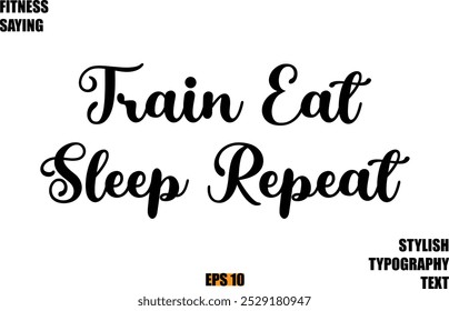 Fitness Saying In Modern Cursive Text Typography Train Eat Sleep Repeat