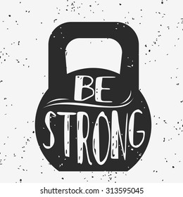 Fitness typographic grunge poster. Be strong. Motivational and inspirational illustration. Lettering. For logo, T-shirt design, banner, stamp, poster, bodybuilding or fitness club. 