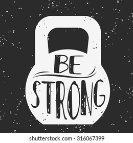 Fitness typographic grunge poster. Be strong. Motivational and inspirational illustration. Lettering. For logo, T-shirt design, banner, stamp, poster for bodybuilding or fitness club. 