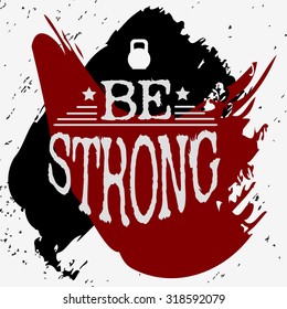 Fitness typographic grunge poster. Be strong. Motivational and inspirational illustration. Lettering. Can be used as a print on T-shirts and bags. Logo for bodybuilding or fitness club. 