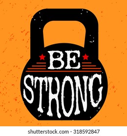 Fitness typographic grunge poster. Be strong. Motivational and inspirational illustration. Lettering.  Can be used as a print on T-shirts and bags. Logo for bodybuilding or fitness club. 