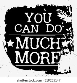 Fitness typographic grunge poster. You can do much more. Motivational and inspirational illustration. Lettering. For logo, T-shirt design banner, print, poster for bodybuilding or fitness club. 