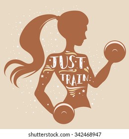 Fitness typographic poster. Just train. Girl with dumbbells. Motivational and inspirational illustration. Lettering. For logo, T-shirt design, banner, stamp, poster, bodybuilding or fitness club.
