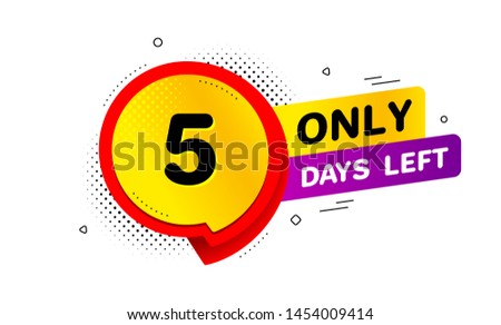 Five days left icon. Chat bubble badge. 5 days to go sign. Speech bubble banner. Price tag design. Promotion sale badge. Limited discounts. Vector