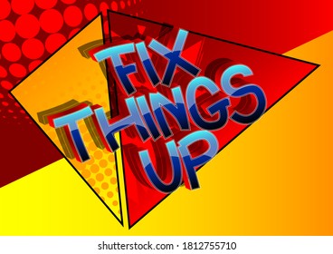 Fix Things Up Comic Book Style Cartoon Words On Abstract Comics Background.