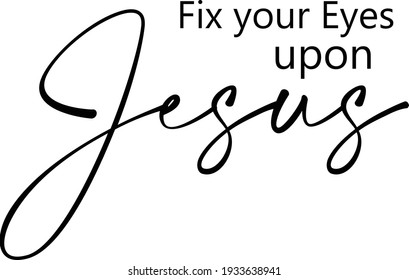 Fix your eyes upon Jesus, Christian Quote for print or use as poster, card, flyer, tattoo or T Shirt