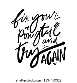 Fix your ponytail and try again. Girl inspirational quote. Hand lettering illustration