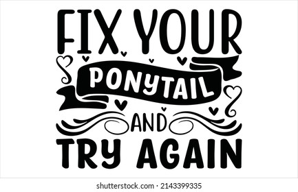  Fix your ponytail and try again-    Printable Vector Illustration. motivational, typography, lettering design
