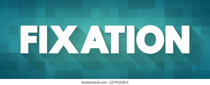 Fixation - an obsessive interest in or feeling about someone or something, text concept background