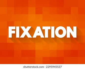 Fixation - an obsessive interest in or feeling about someone or something, text concept background