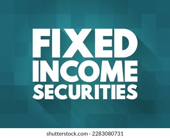 Fixed Income Securities - debt instruments that pay a fixed amount of interest in the form of coupon payments, text concept background