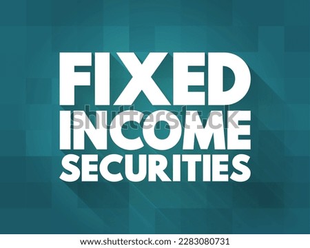 Fixed Income Securities - debt instruments that pay a fixed amount of interest in the form of coupon payments, text concept background