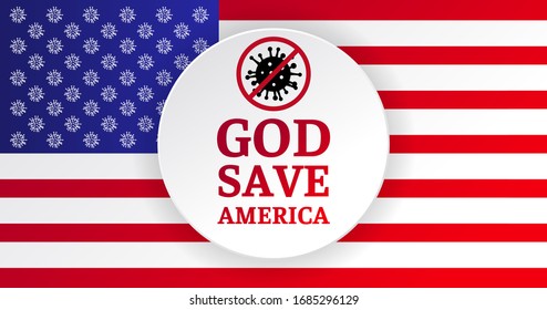 Flag of the USA. Stop coronavirus and God blessing. The slogan God save America and a crossed-out coronavirus cell on the background of the flag of America. Be strong and stay at home.