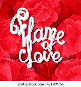 "Flame of love" vector calligraphy quote on background of carnation flowers. Ready inscription for design made by hand. Use for poster, web, print, greeting card and advertisement.