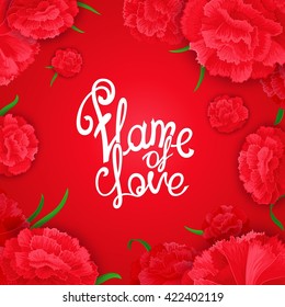 "Flame of love" - vector calligraphy quote. Background with flowers buds of carnation and a phrase in the middle. 