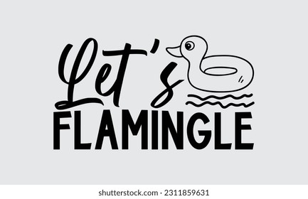 Let’s Flamingle - Graduate T-Shirt Design, Motivational Inspirational SVG Quotes, Hand Drawn Vintage Illustration With Hand-Lettering And Decoration Elements.