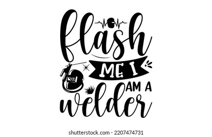 flash me i am a welder - welder t shirt design and svg Files,  Welder Typography Design, welder funny quote, can you download this Design, EPS 10