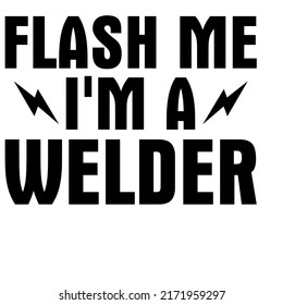 Flash Me I'm A Welderis a vector design for printing on various surfaces like t shirt, mug etc. 
