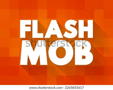 Flash Mob is a group of people who assemble suddenly in a public place, perform for a brief time, then quickly disperse, text concept background