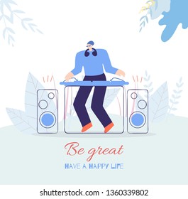 Flat Card Be Great Lettering for Motivation People Flat Poster Have Happy Life DJ Fest Music Concept Guy in Headphones Mixing Music Tracks on Console Vector Banner Floral Style Illustration
