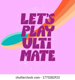 Flat hand drawn vector lettering «Let’s play ultimate». Flyer for ultimate frisbee competition.