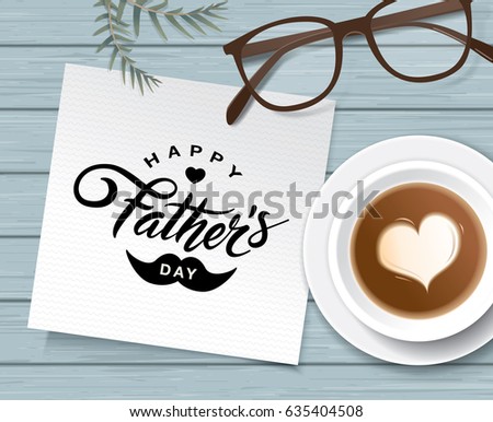 Flat lay style father`s day greeting card with cup of coffee and glasses on wooden table.