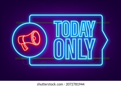 Flat Today Only Megaphone For Promotion Neon Design. Speech Bubble Icon Symbol. Vector Illustration