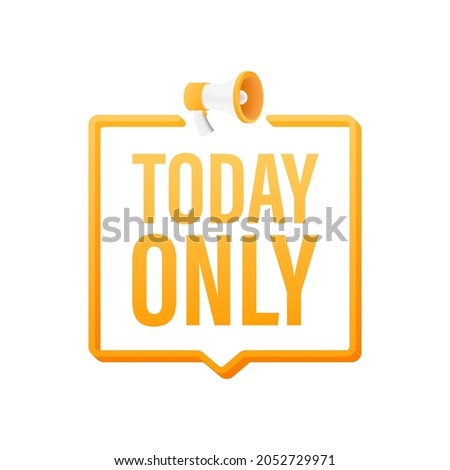 Flat today only megaphone for promotion design. Speech bubble icon symbol. Vector illustration.