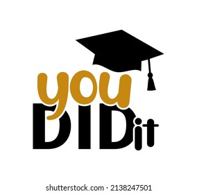 Flat vector design with lettering "You did it" and a graduation hat. Clear design suitable for both printing and cutting. Use it for greeting cards, posters, banners, and graduation party decor.