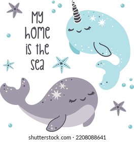 Flat vector illustration, cute whale and narwhal, starfish, bubbles. Lettering My Home is the Sea. Cute print for children's clothing