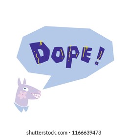 Flat vector illustration of dog speaks "DOPE!". Hand drawn illustration with lettering. Isolated elements. Can be used as a sticker, print for t shirts, posters, cards, articles