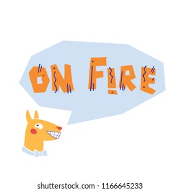 Flat vector illustration of dog speaks "ON FIRE". Hand drawn illustration with lettering. Isolated elements. Can be used as a sticker, print for t shirts, posters, cards, articles