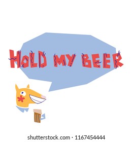 Flat vector illustration of fox speaks "HOLD MY BEER". Hand drawn illustration with lettering. Isolated elements. Can be used as a sticker, print for t shirts, posters, cards, articles