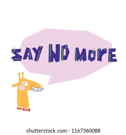 Flat vector illustration of giraffe speaks "SAY NO MORE". Hand drawn illustration with lettering. Isolated elements. Can be used as a sticker, print for t shirts, posters, cards, articles