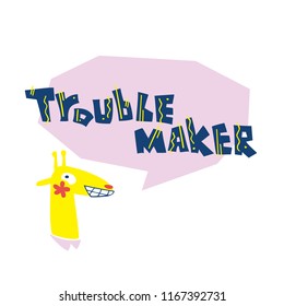 Flat vector illustration of giraffe speaks "Troublemaker". Hand drawn illustration with lettering. Isolated elements. Can be used as a sticker, print for t shirts, posters, cards, articles
