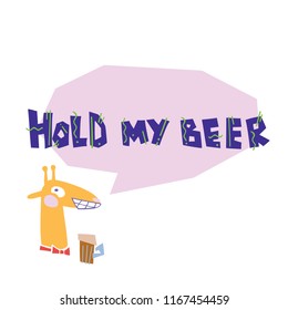 Flat vector illustration of giraffe speaks "HOLD MY BEER". Hand drawn illustration with lettering. Isolated elements. Can be used as a sticker, print for t shirts, posters, cards, articles