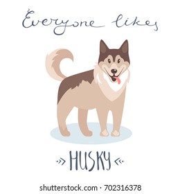 Flat vector illustration. Husky, nice friendly pet. Everyone likes husky. Lettering, card White background