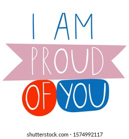 Flat vector illustration lettering. I am proud of you quote. Handwritten phrase. Positive saying text. Hand written quote.