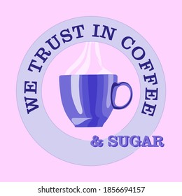 Flat vector logo containing blue coffee cup with steaming hot drink in a circle with inscription "We trust in coffee and sugar" on a pink background