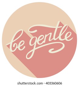 Flat vector psychology illustration with hand-drawn lettering "Be gentle"  inscription for card, prints and posters. Calligraphic design. Lettering