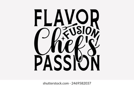 Flavor Fusion Chef's Passion - Cooking T- Shirt Design, Lettering Phrase Isolated On White, Silhouette Cameo, Cricut, Files For Cutting, Background. EPS 10