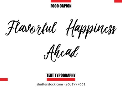 Flavorful Happiness Ahead Cursive Text Calligraphy Hand Written Lettering Food Saying Quote