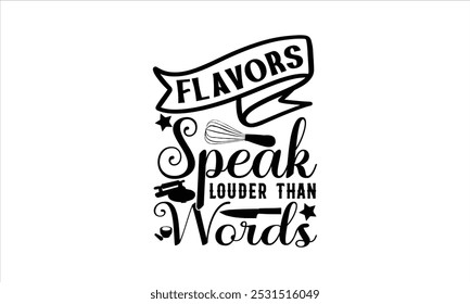 Flavors Speak Louder Than Words-chef T-shirt Design,Cooking typography t shirt printable vector, chef vector, Restaurant illustration, t shirt design, Master of the Kitchen, A Chef's Passion, Vector,