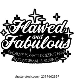 flawed and fabulous because perfect doesnt exist and normal is boring black vector graphic design