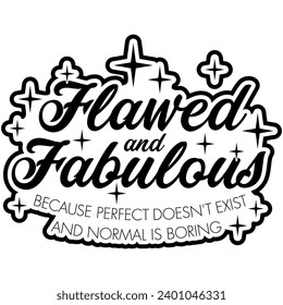 flawed and fabulous because perfect doesnt exist and normal is boring black vector graphic design