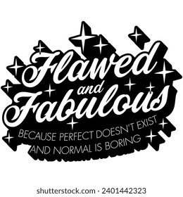 flawed and fabulous because perfect doesnt exist and normal is boring black vector graphic design and cut file