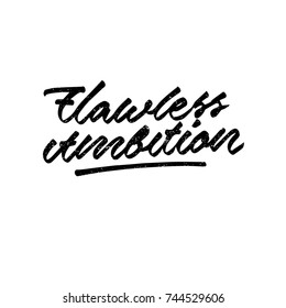 Flawless ambition. Ink hand lettering. Modern brush calligraphy. Handwritten phrase. Inspiration graphic design typography element. Cool simple vector sign.