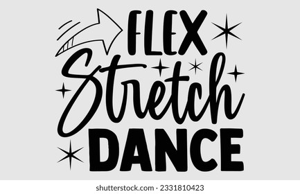 
Flex Stretch Dance- Dance SVG and t- shirt design, Hand drawn vintage Vector illustration Template for prints on typography and bags, posters, cards, EPS svg