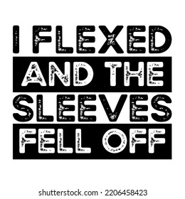 I Flexed and The Sleeves Fell Off t shirt design vector